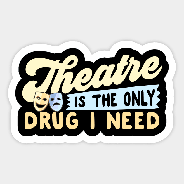 Theatre Is The Only Drug I Need Sticker by thingsandthings